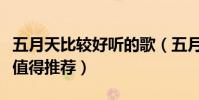 五月天比較好聽的歌(五月天有哪些好聽的歌值得推薦)