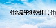 什么是纖維素材料(什么是纖維素)