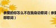 親愛的你怎么不在我身邊歌詞(親愛的你怎么不在我身邊全部歌詞)
