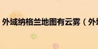 外域納格蘭地圖有云霧(外域氣體云霧問題)