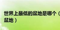 世界上最低的盆地是哪個(吐魯番盆地或四川盆地)