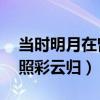 當時明月在曾照彩云歸原文（當時明月在,曾照彩云歸）