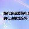 經典浪漫愛情電影推薦（必看浪漫電影排行榜前十名：年少的心動更難忘懷）