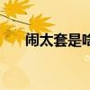 鬧太套是啥意思（鬧太套什么意思啊）
