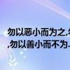 勿以惡小而為之,勿以善小而不為指的是誰（勿以惡小而為之,勿以善小而不為.這句話是誰說的??）