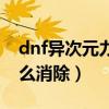 dnf異次元力量怎么去掉（dnf異次元力量怎么消除）