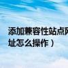 添加兼容性站點網站地址怎么添加（添加兼容性站點網站地址怎么操作）