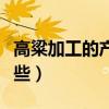 高粱加工的產品有哪些（高粱的加工產品有哪些）