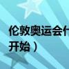 倫敦奧運會什么時候開（倫敦奧運會什么時候開始）