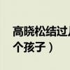 高曉松結過幾次婚（前任老婆分別是誰 有幾個孩子）