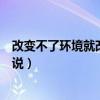 改變不了環境就改變自己英文翻譯（改變自己英文翻譯怎么說）