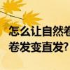 怎么讓自然卷變直發（有什么辦法可以讓自然卷發變直發?）