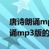 唐詩朗誦mp3下載（有沒有唐詩三百首的朗誦mp3版的）