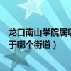 龍口南山學院屬哪個區（龍口的煙臺南山學院東海校區是屬于哪個街道）