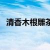 清香木根雕茶幾（什么是香樟木根雕茶幾）