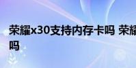榮耀x30支持內存卡嗎 榮耀x30支持內存融合嗎