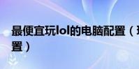 最便宜玩lol的電腦配置(玩lol電腦要什么配置)