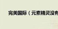 完美國際(元素精靈沒有體力怎么辦)