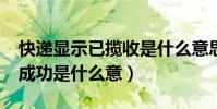 快遞顯示已攬收是什么意思?(快遞顯示攬收成功是什么意)