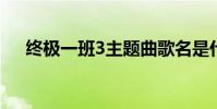 終極一班3主題曲歌名是什么(誰唱的)