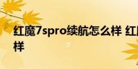 紅魔7spro續航怎么樣 紅魔7SPro續航怎么樣