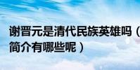 謝晉元是清代民族英雄嗎(民族英雄謝晉元的簡介有哪些呢)