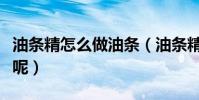 油條精怎么做油條(油條精如何做油條比較好呢)