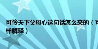 可憐天下父母心這句話怎么來的(可憐天下父母心這句話怎樣解釋)