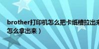 brother打印機怎么把卡紙槽拉出來(brother打印機卡紙怎么拿出來)