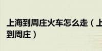 上海到周莊火車怎么走(上海火車站出發怎樣到周莊)
