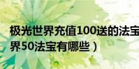 極光世界充值100送的法寶都有什么(極光世界50法寶有哪些)