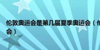 倫敦奧運會是第幾屆夏季奧運會(倫敦奧運會是第幾屆奧運會)