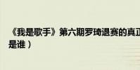 《我是歌手》第六期羅琦退賽的真正原因(替補她的歌手會是誰)