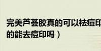 完美蘆薈膠真的可以祛痘印嗎(完美蘆薈膠真的能去痘印嗎)