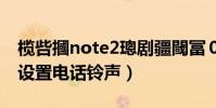 欖呰摑note2璁劇疆閾冨0(魅藍2可不可以設置電話鈴聲)