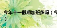 今年十一假期加班多嗎(今年十一假期怎么放)