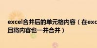 excel合并后的單元格內容(在excel中如何合并單元格,并且將內容也一并合并)