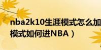 nba2k10生涯模式怎么加(NBA2K10生涯模式如何進NBA)