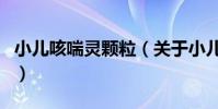 小兒咳喘靈顆粒(關于小兒咳喘靈顆粒的介紹)