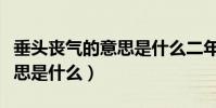 垂頭喪氣的意思是什么二年級(垂頭喪氣的意思是什么)