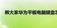 教大家華為平板電腦鍵盤怎么連接的方法