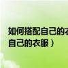 如何搭配自己的衣服的軟件（有沒有什么軟件可以教你搭配自己的衣服）