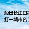 船出長江口打一個地名是哪里（船出長江口（打一城市名））