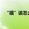 “哦”該怎么回答（“哦”該怎么組詞?）