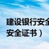 建設銀行安全證書怎么下載（中國建設銀行的安全證書）