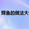 鰈魚的做法大全家常菜（鰈魚的做法是什么）