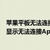 蘋果平板無法連接網絡是怎么回事（蘋果平板電腦為什么老顯示無法連接AppStore）