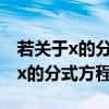 若關于x的分式方程無解是什么意思（若關于x的分式方程x）