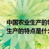 中國農業生產的特點是什么(農業生產的特殊性)（中國農業生產的特點是什么）