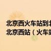 北京西火車站到北京南火車站多遠（從北京南（火車）站到北京西站（火車站）怎么走）
